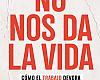 No nos da la vida, un ensayo para reflexionar sobre nuestra relación con el trabajo
