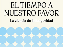 El tiempo a nuestro favor. La ciencia de la longevidad por Carmen Lanchares